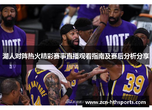 湖人对阵热火精彩赛事直播观看指南及赛后分析分享
